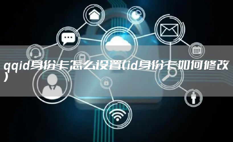 qqid身份卡怎么设置（id身份卡如何修改）