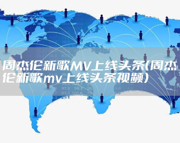 周杰伦新歌MV上线头条(周杰伦新歌mv上线头条视频)