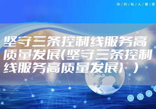 坚守三条控制线服务高质量发展(坚守三条控制线服务高质量发展冫)