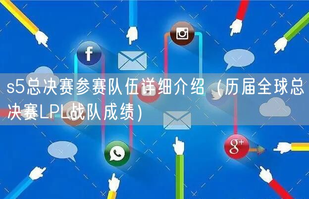 s5总决赛参赛队伍详细介绍(历届全球总决赛LPL战队成绩)