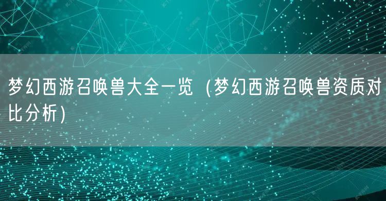 梦幻西游召唤兽大全一览（梦幻西游召唤兽资质对比分析）