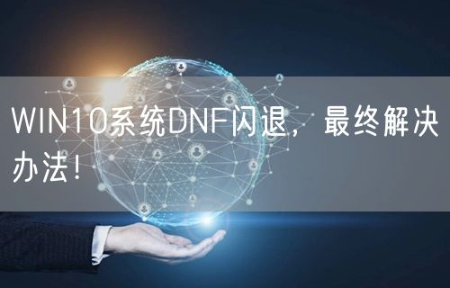 WIN10系统DNF闪退，最终解决办法！