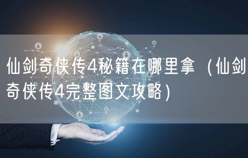 仙剑奇侠传4秘籍在哪里拿（仙剑奇侠传4完整图文攻略）