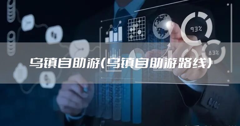 乌镇自助游（乌镇自助游路线）