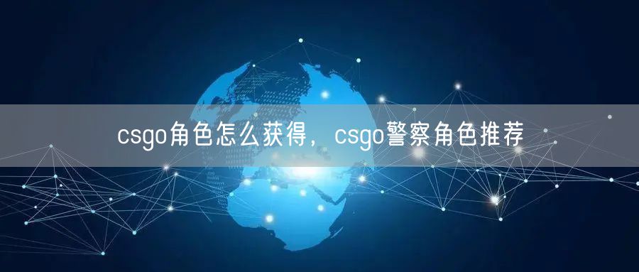 csgo角色怎么获得，csgo警察角色推荐