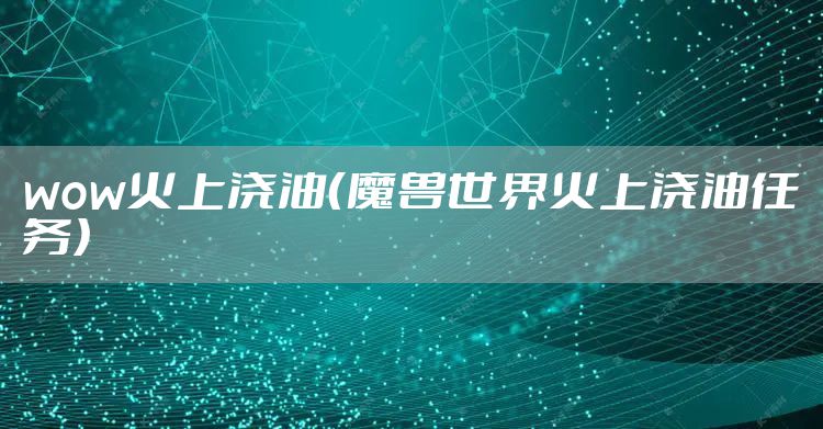 wow火上浇油（魔兽世界火上浇油任务）