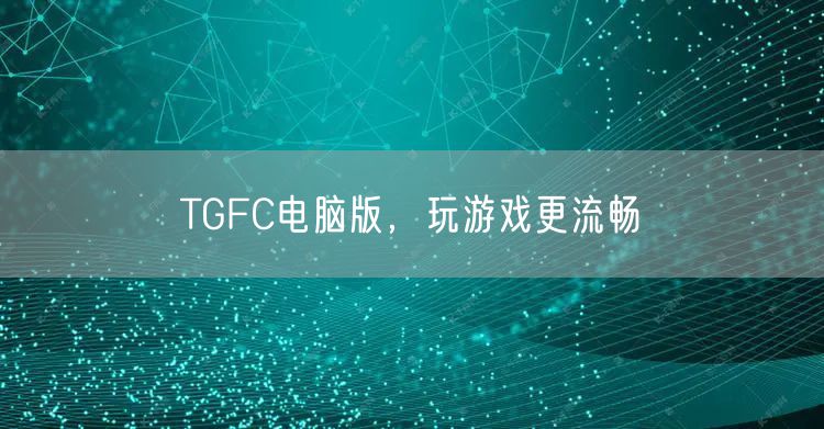 TGFC电脑版，玩游戏更流畅