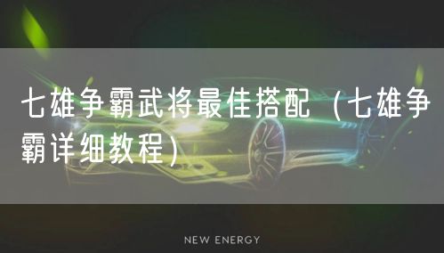 七雄争霸武将最佳搭配（七雄争霸详细教程）