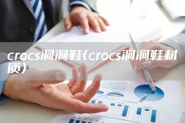 crocs洞洞鞋（crocs洞洞鞋材质）
