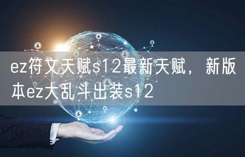 ez符文天赋s12最新天赋，新版本ez大乱斗出装s12