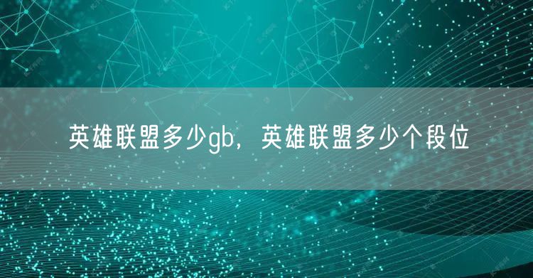 英雄联盟多少gb，英雄联盟多少个段位