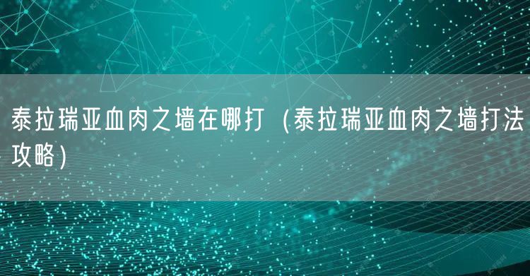 泰拉瑞亚血肉之墙在哪打（泰拉瑞亚血肉之墙打法攻略）