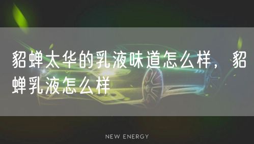 貂蝉太华的乳液味道怎么样，貂蝉乳液怎么样