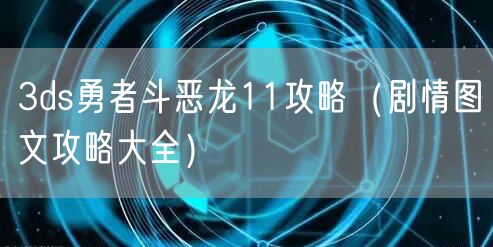 3ds勇者斗恶龙11攻略（剧情图文攻略大全）