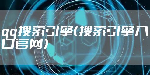 qq搜索引擎(搜索引擎入口官网)