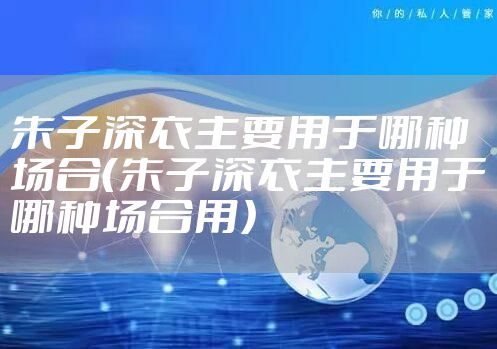 朱子深衣主要用于哪种场合（朱子深衣主要用于哪种场合用）