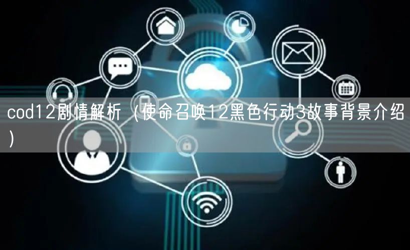 cod12剧情解析（使命召唤12黑色行动3故事背景介绍）