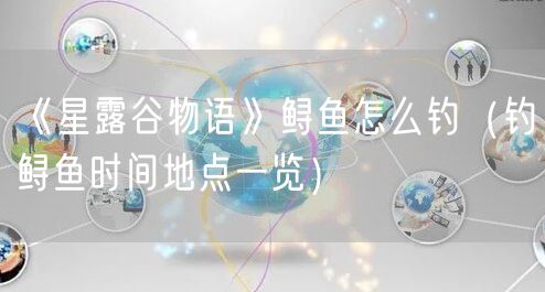 《星露谷物语》鲟鱼怎么钓（钓鲟鱼时间地点一览）