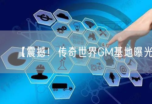 【震撼！传奇世界GM基地曝光】