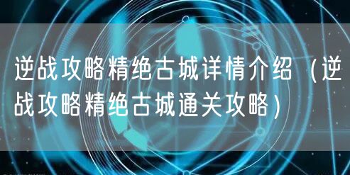 逆战攻略精绝古城详情介绍（逆战攻略精绝古城通关攻略）