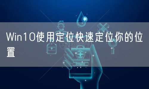 Win10使用定位快速定位你的位置
