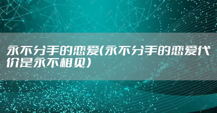 永不分手的恋爱（永不分手的恋爱代价是永不相见）