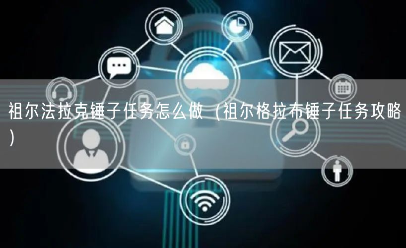 祖尔法拉克锤子任务怎么做（祖尔格拉布锤子任务攻略）