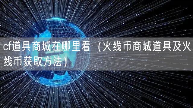 cf道具商城在哪里看(火线币商城道具及火线币获取方法)