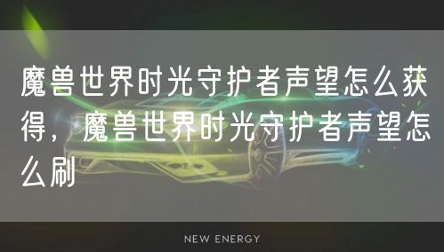 魔兽世界时光守护者声望怎么获得，魔兽世界时光守护者声望怎么刷