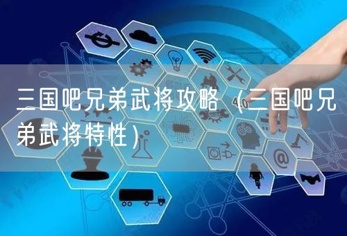 三国吧兄弟武将攻略(三国吧兄弟武将特性)