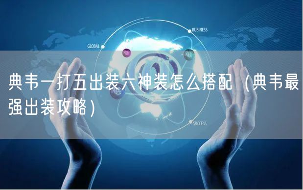 典韦一打五出装六神装怎么搭配（典韦最强出装攻略）