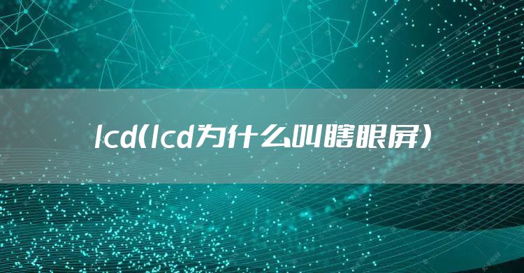 lcd(lcd为什么叫瞎眼屏)