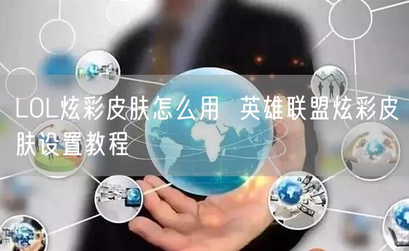 LOL炫彩皮肤怎么用  英雄联盟炫彩皮肤设置教程
