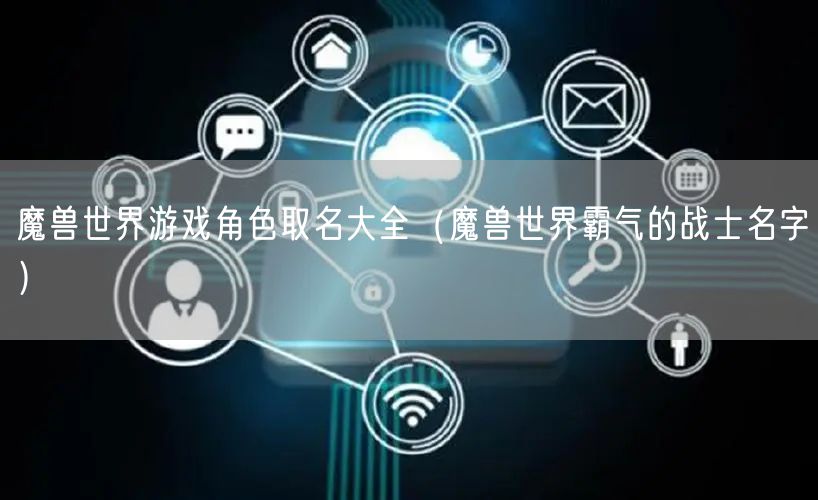 魔兽世界游戏角色取名大全（魔兽世界霸气的战士名字）