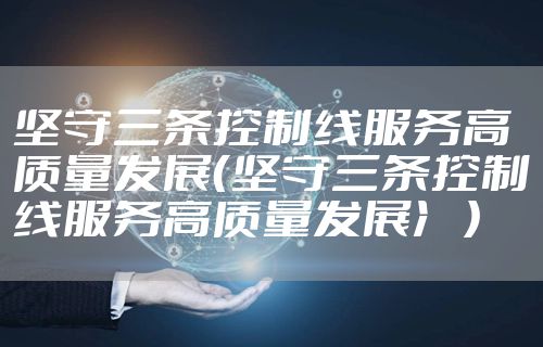 坚守三条控制线服务高质量发展（坚守三条控制线服务高质量发展冫）