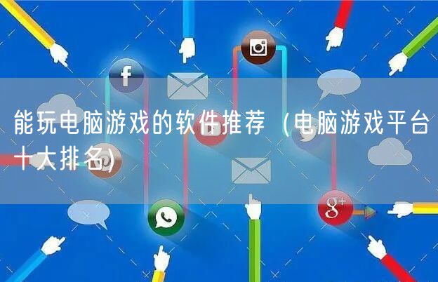 能玩电脑游戏的软件推荐（电脑游戏平台十大排名）