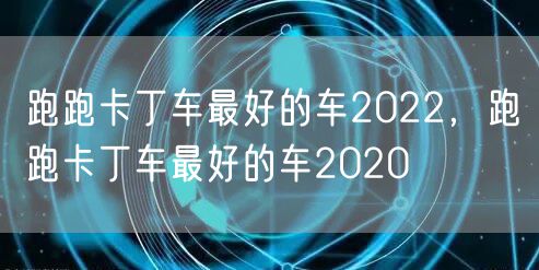 跑跑卡丁车最好的车2022，跑跑卡丁车最好的车2020