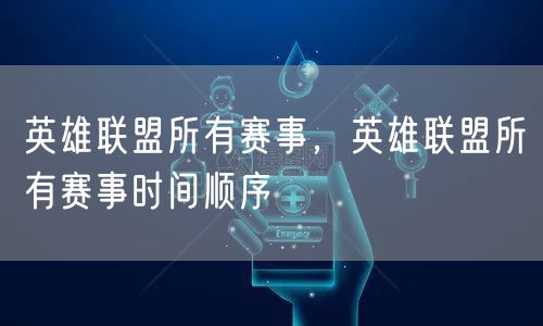 英雄联盟所有赛事，英雄联盟所有赛事时间顺序