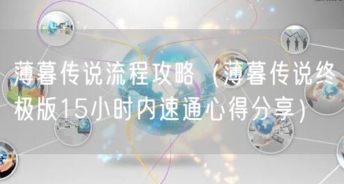 薄暮传说流程攻略（薄暮传说终极版15小时内速通心得分享）