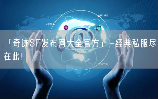 「奇迹SF发布网大全官方」-经典私服尽在此！