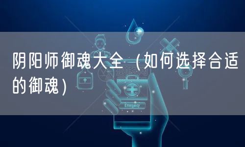 阴阳师御魂大全（如何选择合适的御魂）