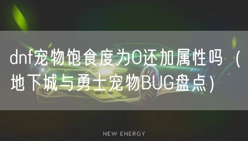 dnf宠物饱食度为0还加属性吗（地下城与勇士宠物BUG盘点）