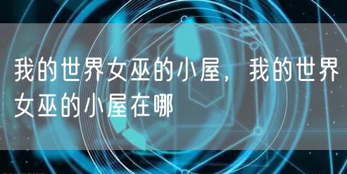 我的世界女巫的小屋，我的世界女巫的小屋在哪