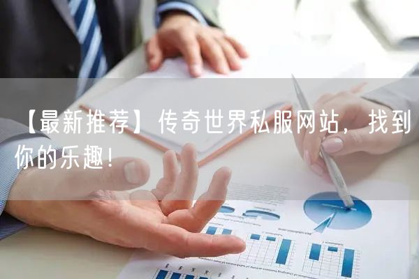 【最新推荐】传奇世界私服网站，找到你的乐趣！