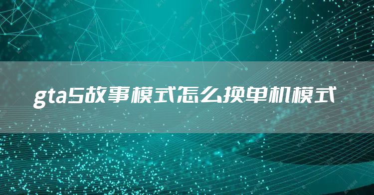 gta5故事模式怎么换单机模式