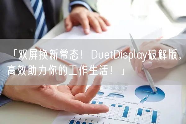 「双屏换新常态！DuetDisplay破解版，高效助力你的工作生活！」