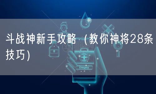 斗战神新手攻略（教你神将28条技巧）