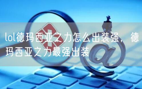 lol德玛西亚之力怎么出装强，德玛西亚之力最强出装