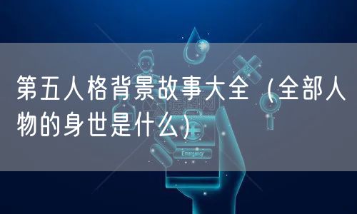 第五人格背景故事大全（全部人物的身世是什么）