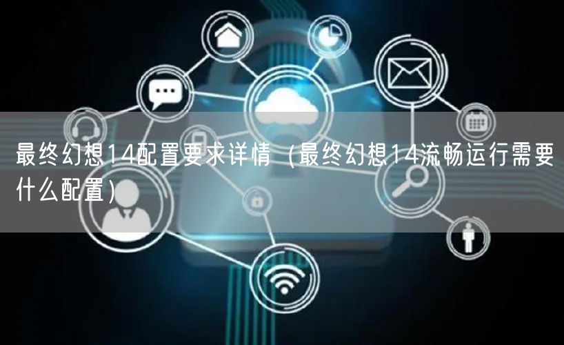 最终幻想14配置要求详情（最终幻想14流畅运行需要什么配置）